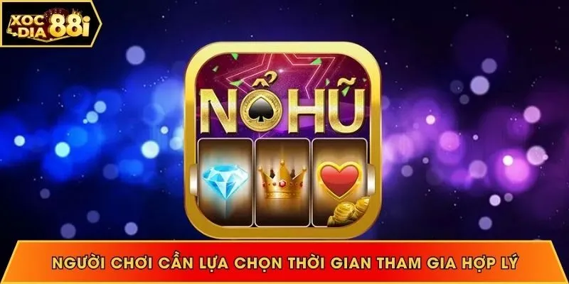 Người chơi cần lựa chọn thời gian tham gia hợp lý